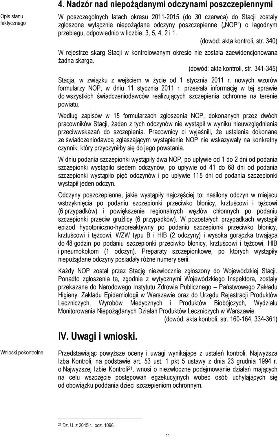 przebiegu, odpowiednio w liczbie: 3, 5, 4, 2 i 1. (dowód: akta kontroli, str. 340) W rejestrze skarg Stacji w kontrolowanym okresie nie została zaewidencjonowana żadna skarga.