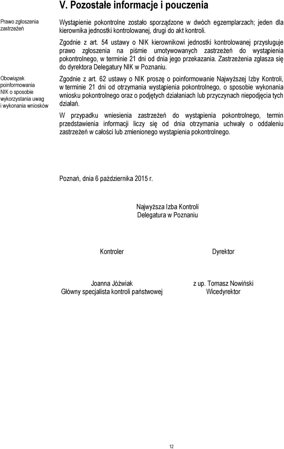 54 ustawy o NIK kierownikowi jednostki kontrolowanej przysługuje prawo zgłoszenia na piśmie umotywowanych zastrzeżeń do wystąpienia pokontrolnego, w terminie 21 dni od dnia jego przekazania.