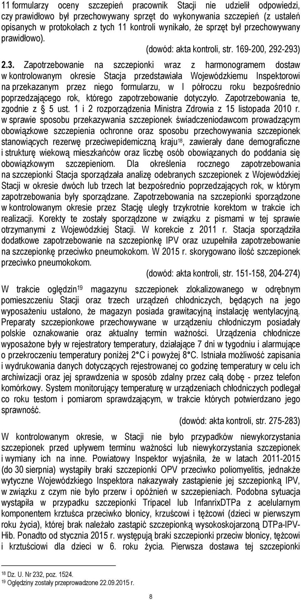 2.3. Zapotrzebowanie na szczepionki wraz z harmonogramem dostaw w kontrolowanym okresie Stacja przedstawiała Wojewódzkiemu Inspektorowi na przekazanym przez niego formularzu, w I półroczu roku