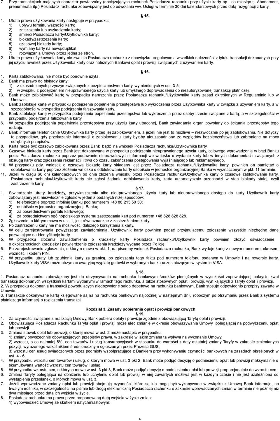 . 1. Utrata prawa użytkowania karty następuje w przypadku: 1) upływu terminu ważności karty; 2) zniszczenia lub uszkodzenia karty; 3) śmierci Posiadacza karty/użytkownika karty; 4)