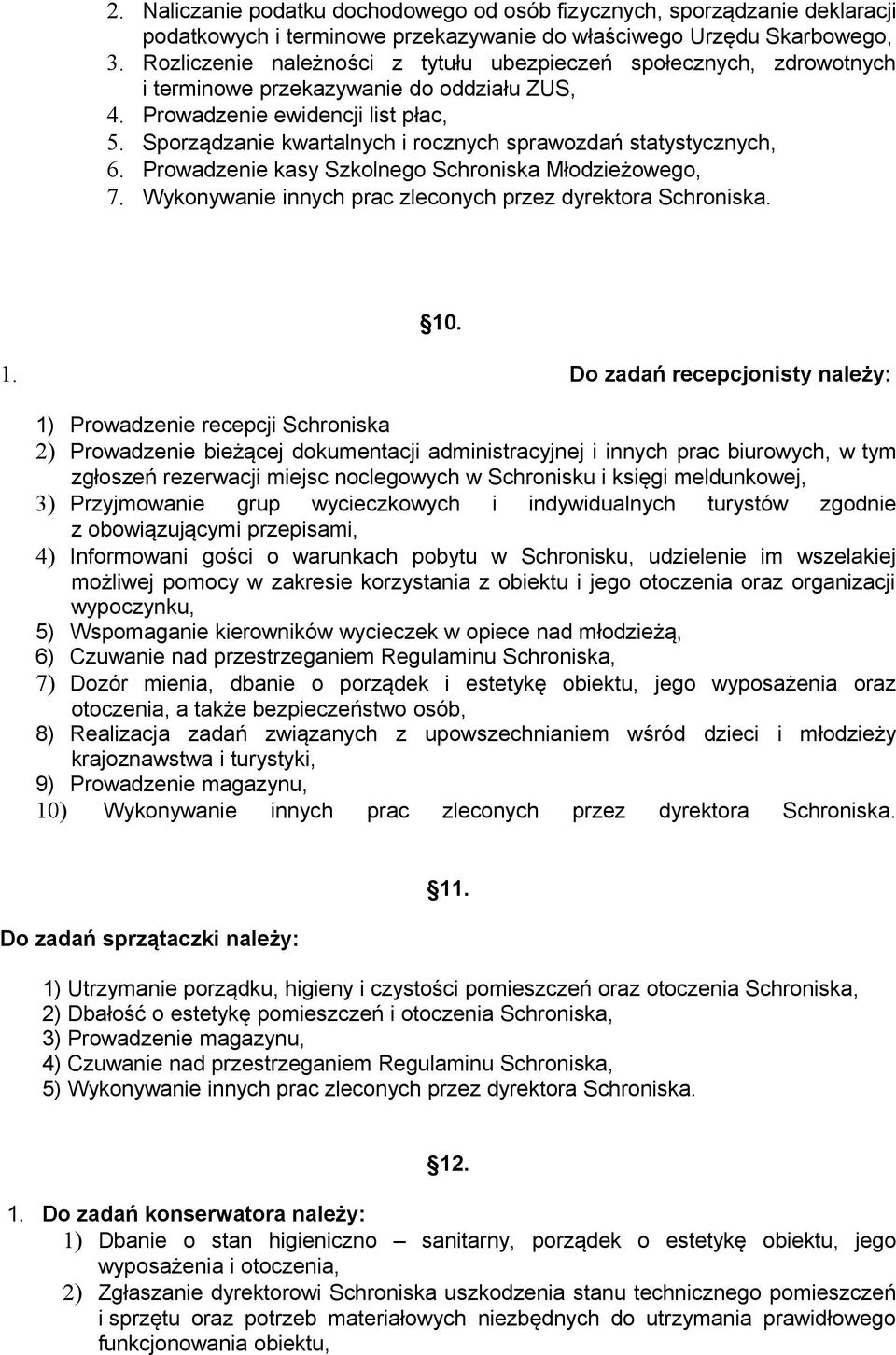 Sporządzanie kwartalnych i rocznych sprawozdań statystycznych, 6. Prowadzenie kasy Szkolnego Schroniska Młodzieżowego, 7. Wykonywanie innych prac zleconych przez dyrektora Schroniska. 10