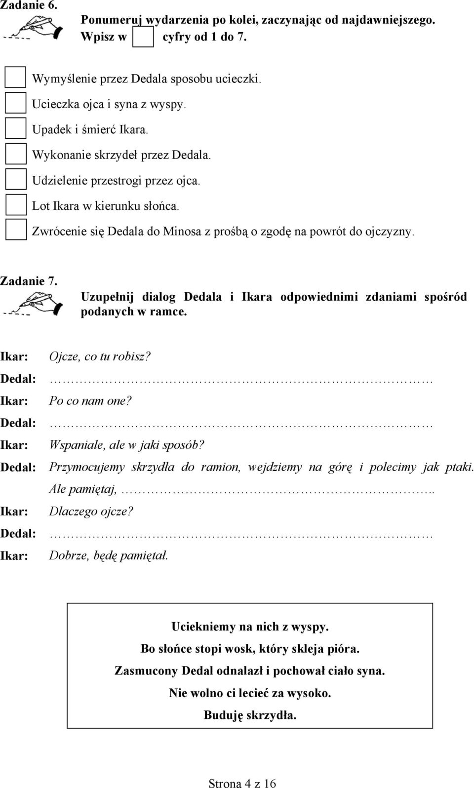 Uzupełnij dialog Dedala i Ikara odpowiednimi zdaniami spośród podanych w ramce. Ikar: Dedal: Ikar: Dedal: Ikar: Dedal: Ikar: Dedal: Ikar: Ojcze, co tu robisz? Po co nam one?