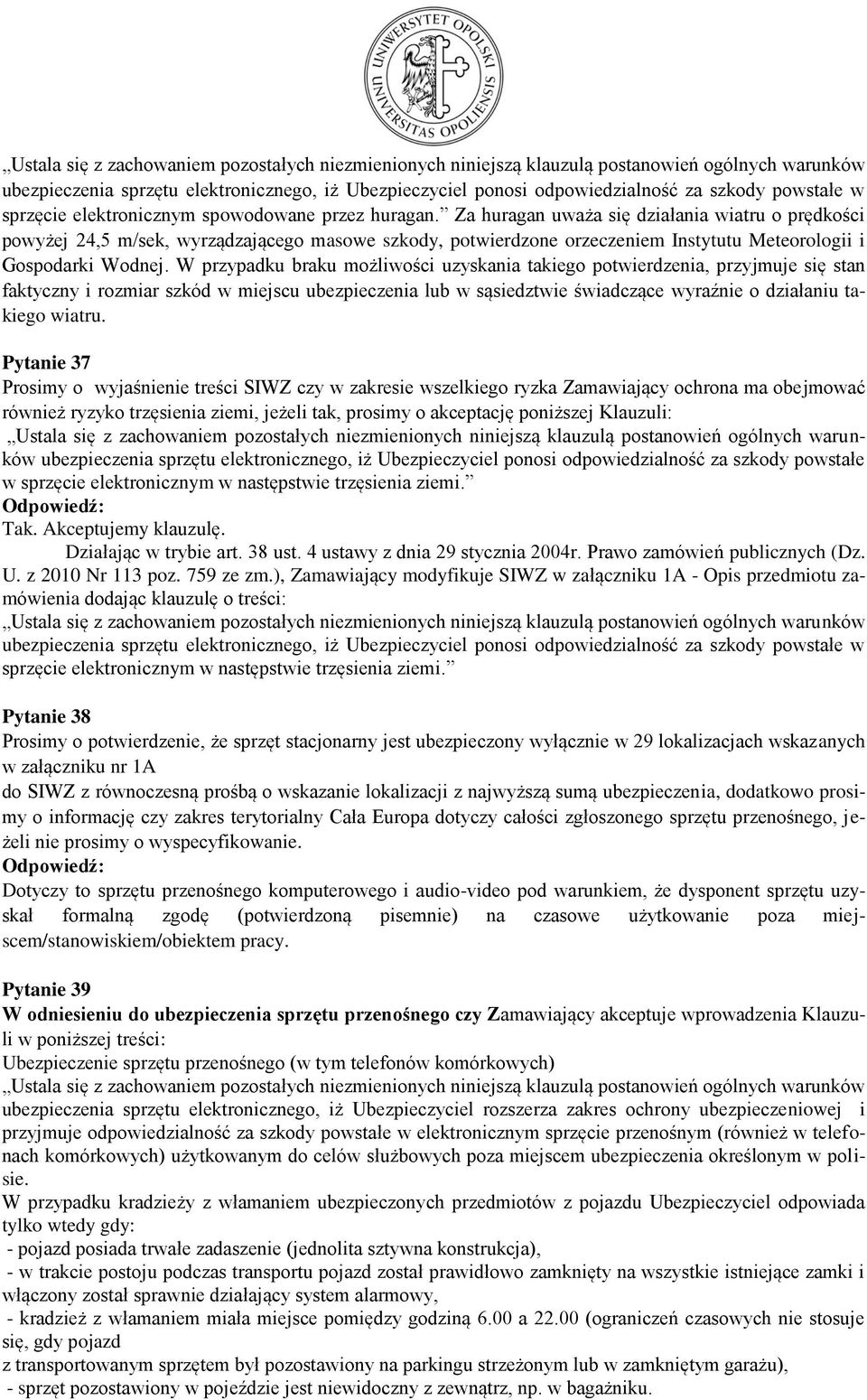 W przypadku braku możliwości uzyskania takiego potwierdzenia, przyjmuje się stan faktyczny i rozmiar szkód w miejscu ubezpieczenia lub w sąsiedztwie świadczące wyraźnie o działaniu takiego wiatru.