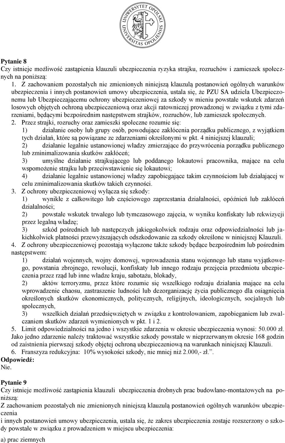 Ubezpieczającemu ochrony ubezpieczeniowej za szkody w mieniu powstałe wskutek zdarzeń losowych objętych ochroną ubezpieczeniową oraz akcji ratowniczej prowadzonej w związku z tymi zdarzeniami,