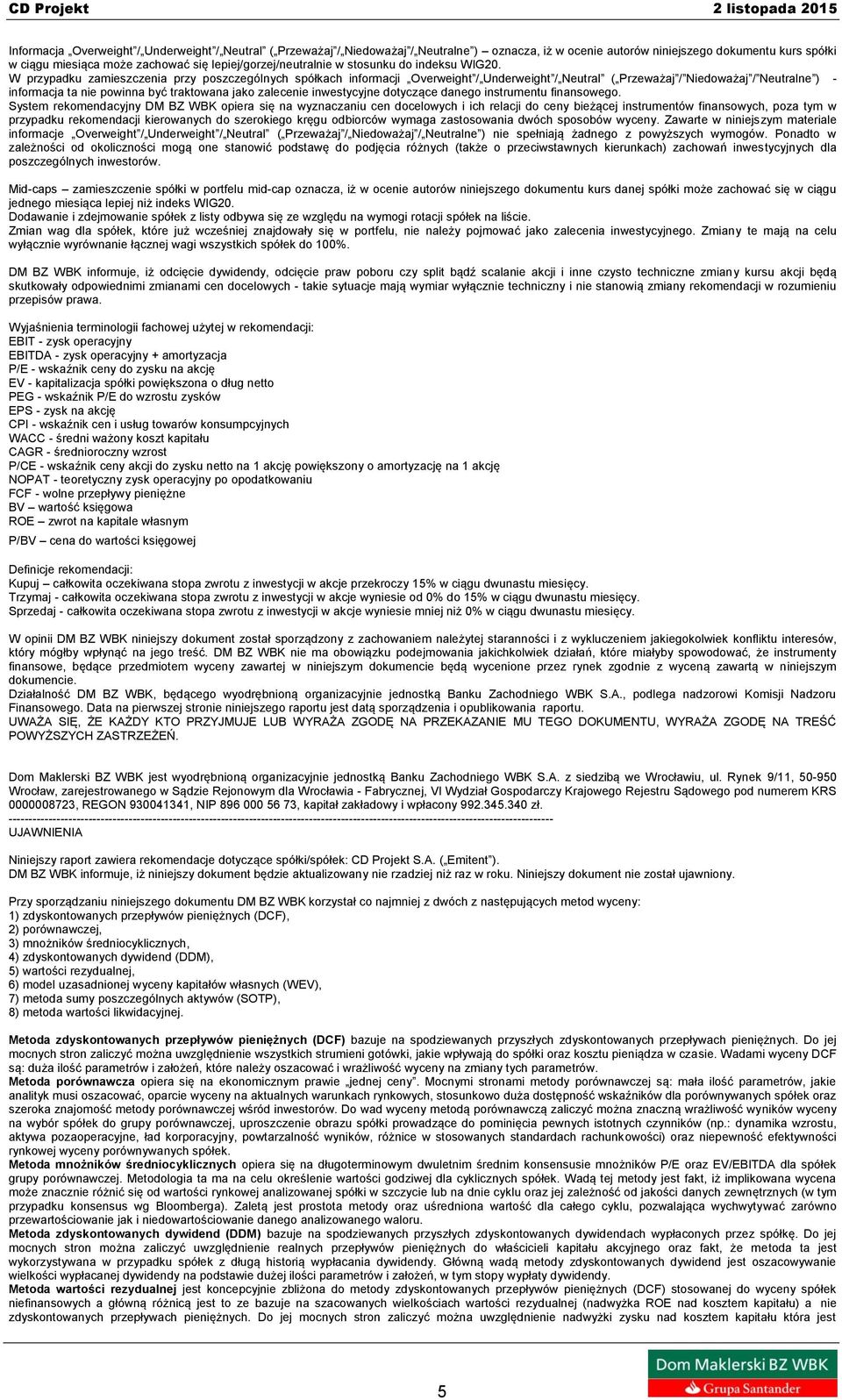 W przypadku zamieszczenia przy poszczególnych spółkach informacji Overweight / Underweight / Neutral ( Przeważaj / Niedoważaj / Neutralne ) - informacja ta nie powinna być traktowana jako zalecenie