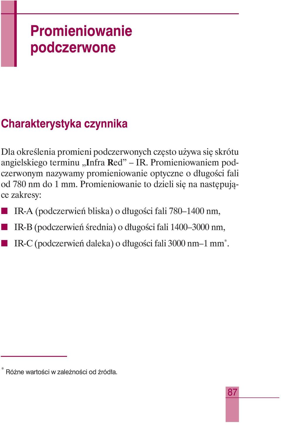 Promieniowanie to dzieli si na nast pujàce zakresy: IR-A (podczerwieƒ bliska) o d ugoêci fali 780 1400 nm, IR-B (podczerwieƒ