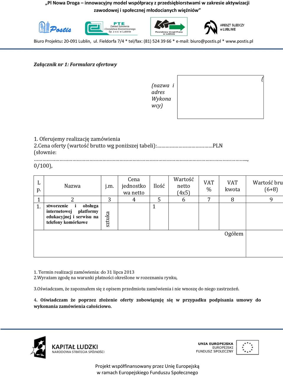 stworzenie i obsługa 1 internetowej platformy edukacyjnej i serwisu na telefony komórkowe Ogółem 1. Termin realizacji zamówienia: do 31 lipca 2013 2.