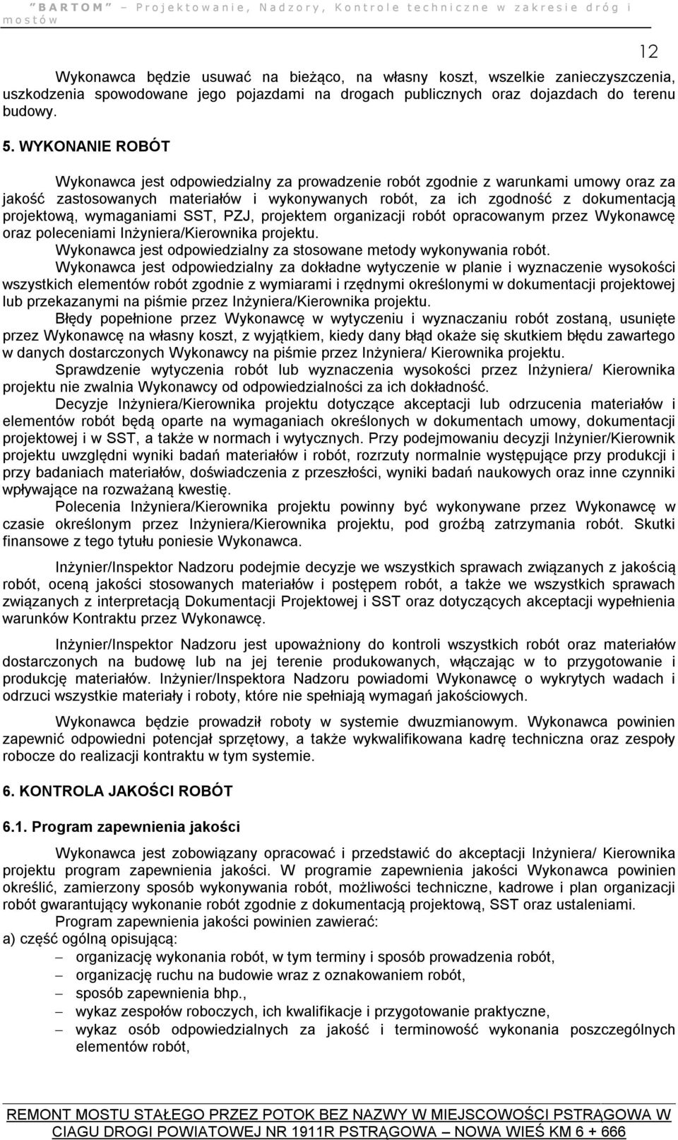 wymaganiami SST, PZJ, projektem organizacji robót opracowanym przez Wykonawcę oraz poleceniami Inżyniera/Kierownika projektu. Wykonawca jest odpowiedzialny za stosowane metody wykonywania robót.