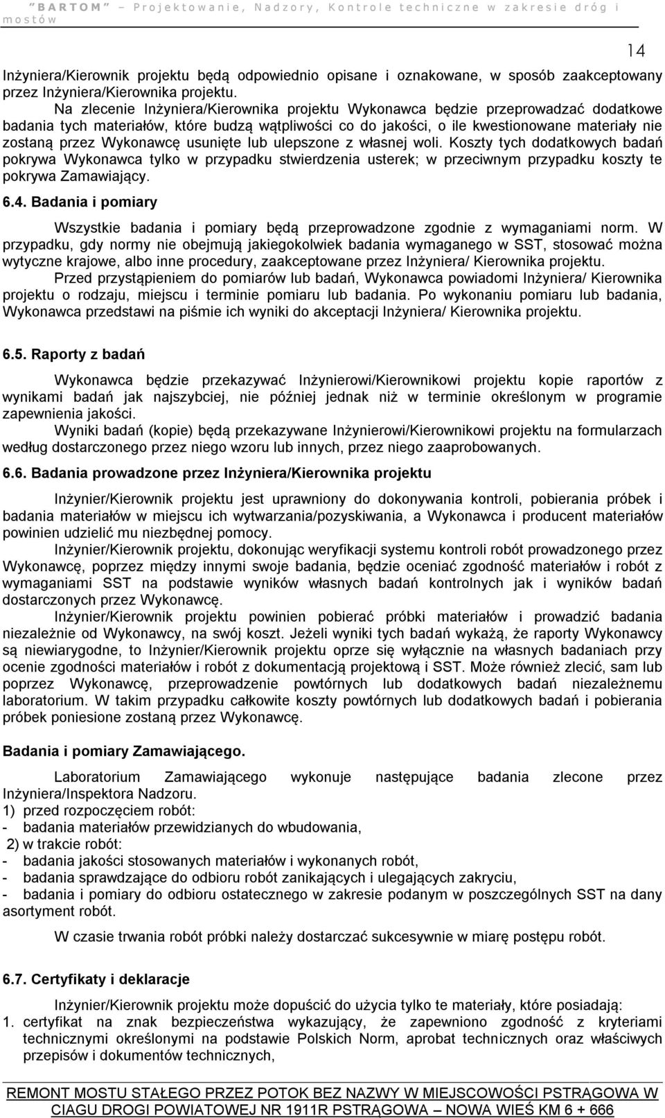 Wykonawcę usunięte lub ulepszone z własnej woli. Koszty tych dodatkowych badań pokrywa Wykonawca tylko w przypadku stwierdzenia usterek; w przeciwnym przypadku koszty te pokrywa Zamawiający. 6.4.