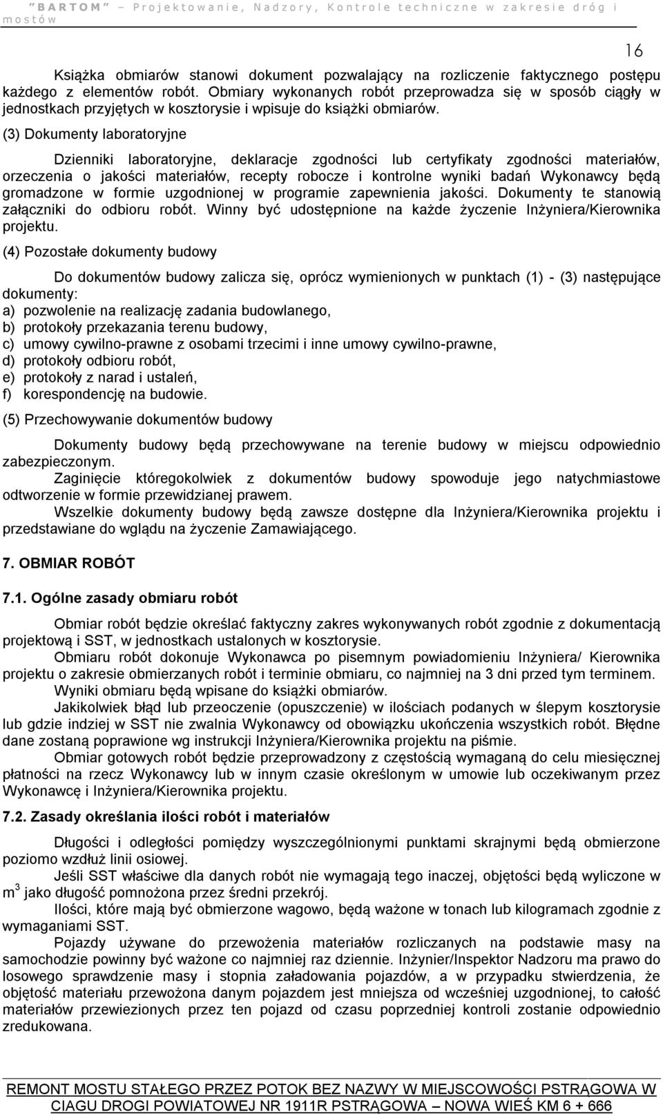 (3) Dokumenty laboratoryjne Dzienniki laboratoryjne, deklaracje zgodności lub certyfikaty zgodności materiałów, orzeczenia o jakości materiałów, recepty robocze i kontrolne wyniki badań Wykonawcy