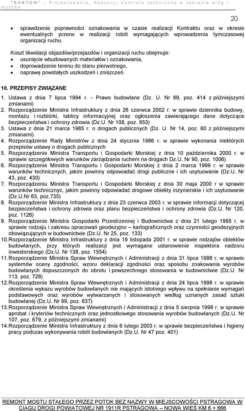 zniszczeń. 10. PRZEPISY ZWIĄZANE 1. Ustawa z dnia 7 lipca 1994 r. - Prawo budowlane (Dz. U. Nr 89, poz. 414 z późniejszymi zmianami) 2. Rozporządzenie Ministra Infrastruktury z dnia 26 czerwca 2002 r.