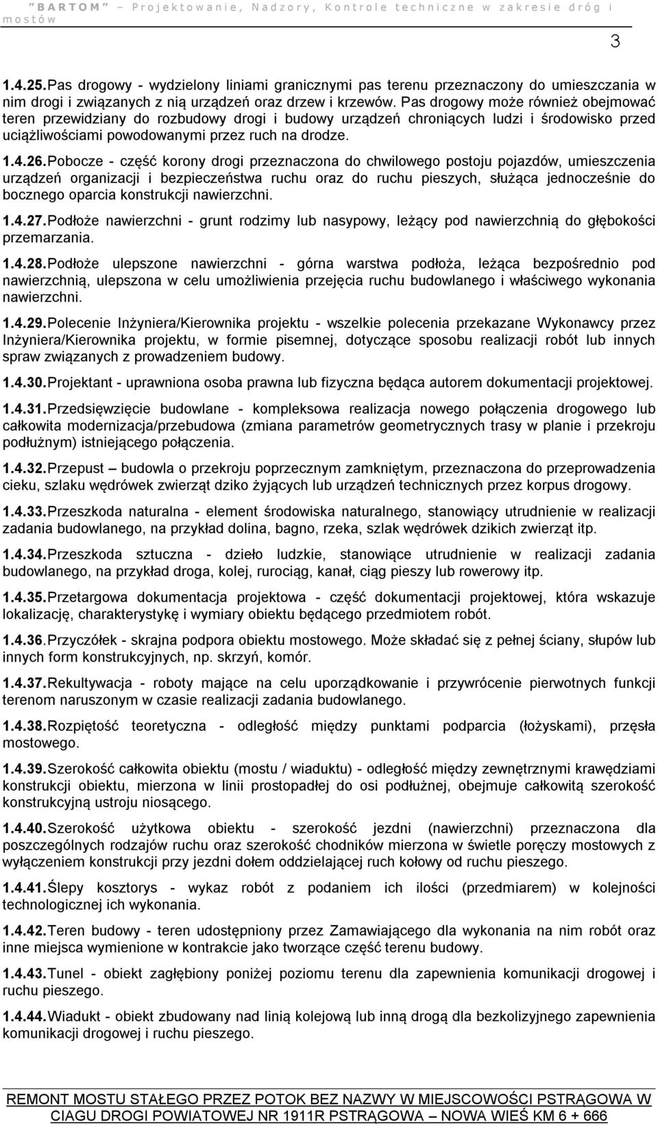 Pobocze - część korony drogi przeznaczona do chwilowego postoju pojazdów, umieszczenia urządzeń organizacji i bezpieczeństwa ruchu oraz do ruchu pieszych, służąca jednocześnie do bocznego oparcia