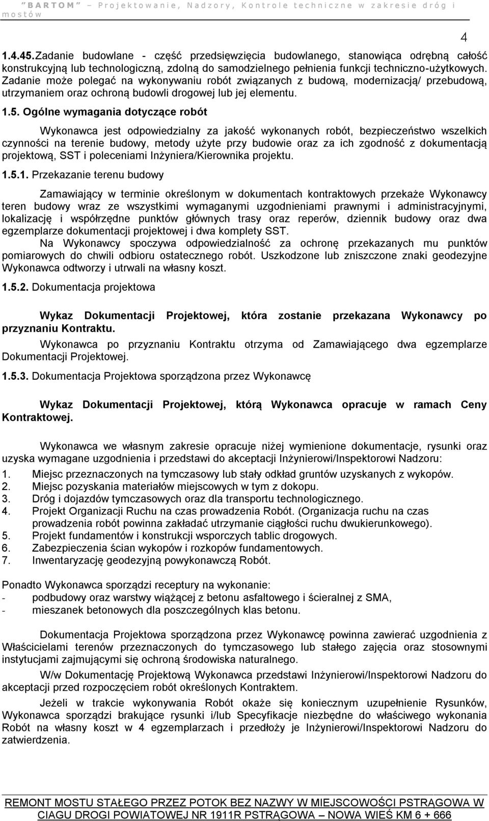 Ogólne wymagania dotyczące robót Wykonawca jest odpowiedzialny za jakość wykonanych robót, bezpieczeństwo wszelkich czynności na terenie budowy, metody użyte przy budowie oraz za ich zgodność z