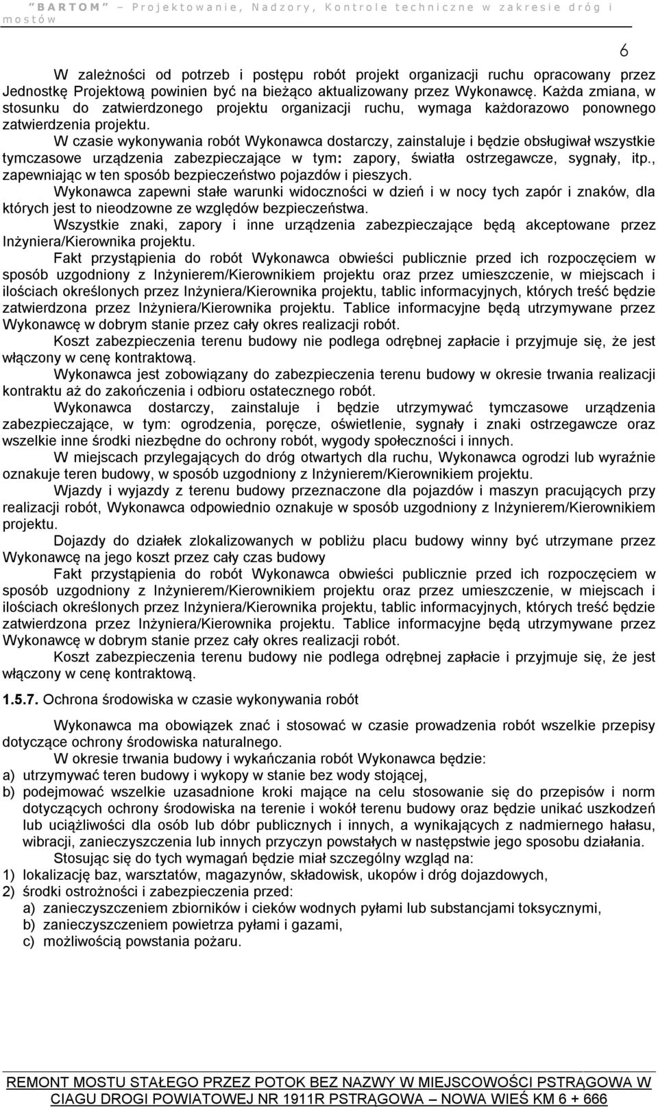 W czasie wykonywania robót Wykonawca dostarczy, zainstaluje i będzie obsługiwał wszystkie tymczasowe urządzenia zabezpieczające w tym: zapory, światła ostrzegawcze, sygnały, itp.