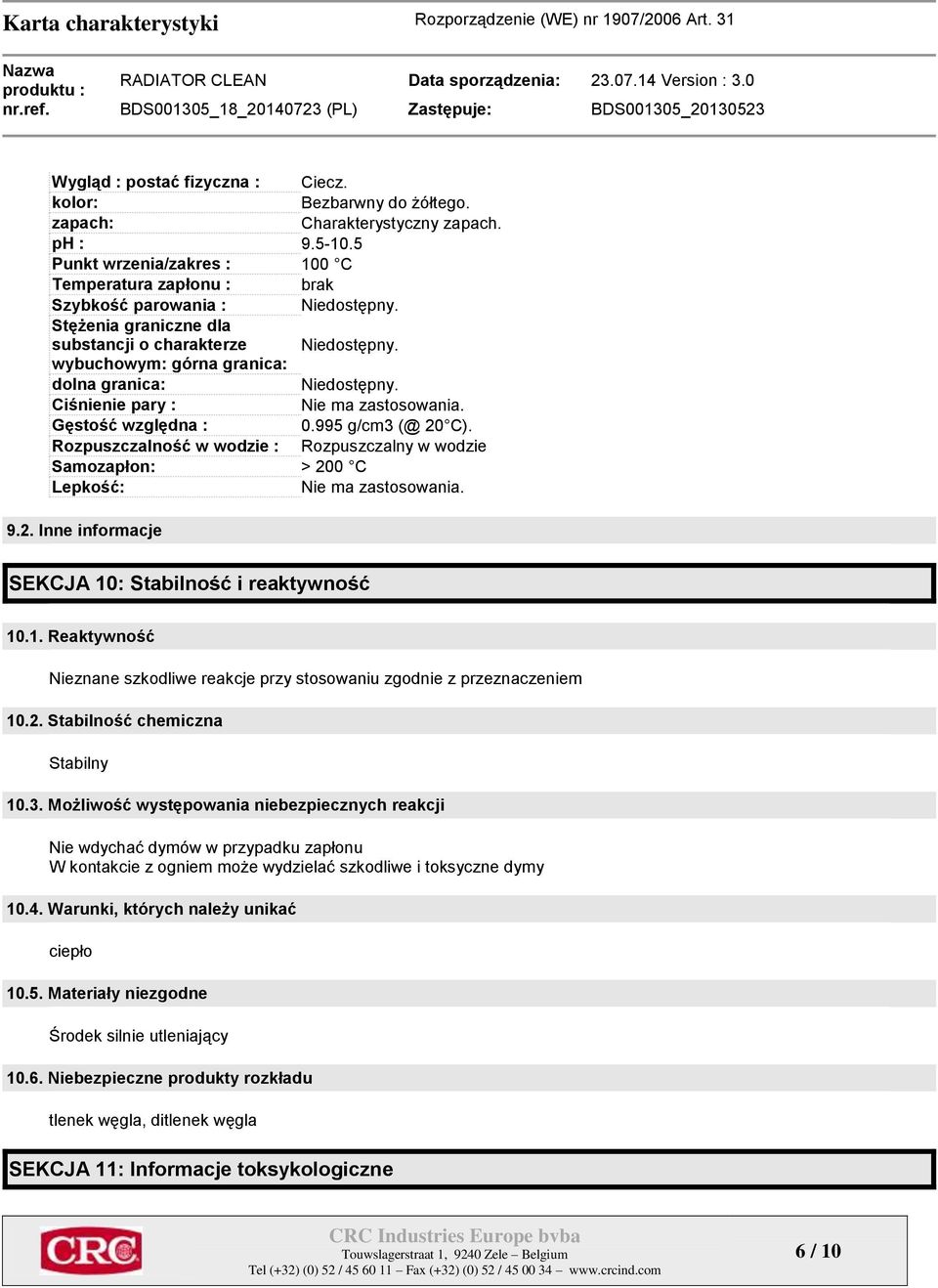 Rozpuszczalność w wodzie : Rozpuszczalny w wodzie Samozapłon: > 200 C Lepkość: Nie ma zastosowania. 9.2. Inne informacje SEKCJA 10