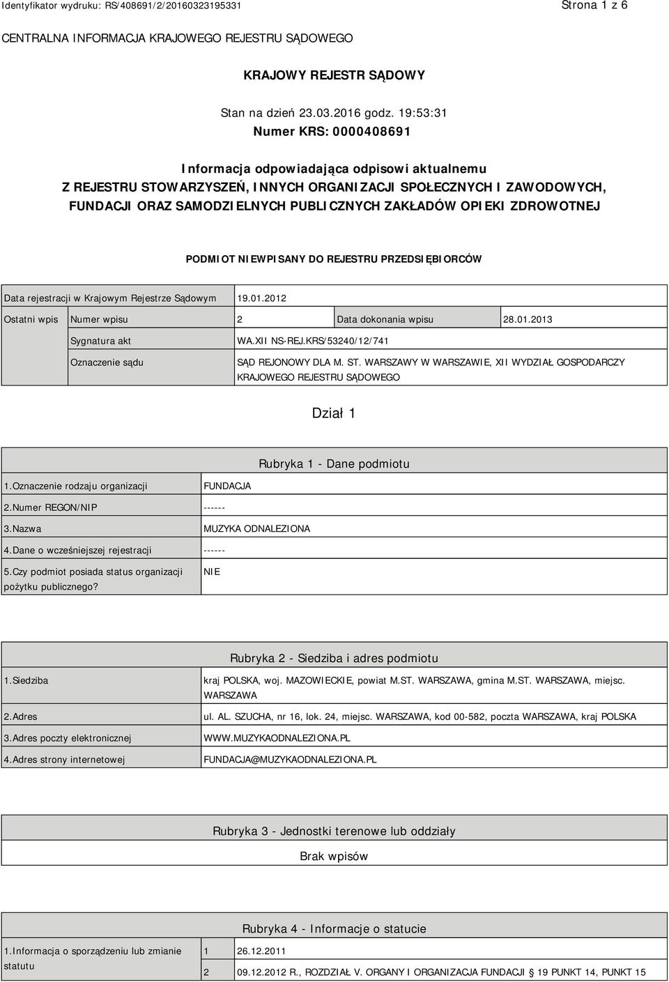 OPIEKI ZDROWOTNEJ PODMIOT NIEWPISANY DO REJESTRU PRZEDSIĘBIORCÓW Data rejestracji w Krajowym Rejestrze Sądowym 19.01.2012 Ostatni wpis Numer wpisu 2 Data dokonania wpisu 28.01.2013 Sygnatura akt Oznaczenie sądu WA.