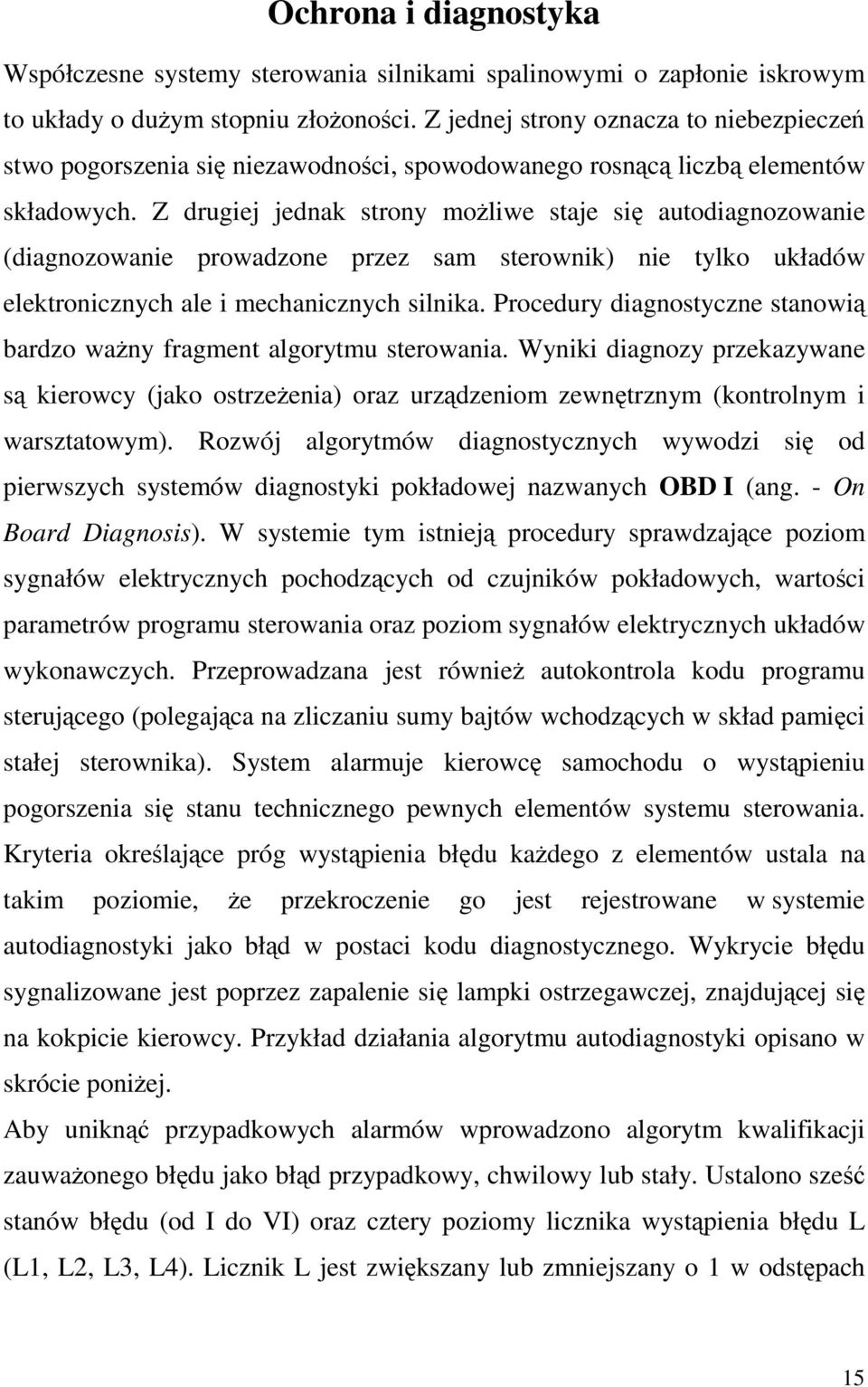 Z drugiej jednak strony moliwe staje si autodiagnozowanie (diagnozowanie prowadzone przez sam sterownik) nie tylko układów elektronicznych ale i mechanicznych silnika.