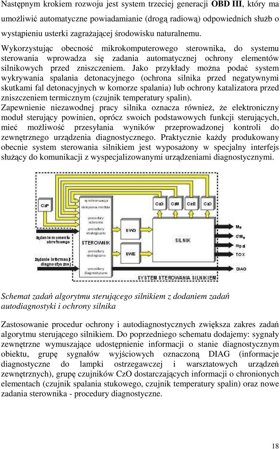 Jako przykłady mona poda system wykrywania spalania detonacyjnego (ochrona silnika przed negatywnymi skutkami fal detonacyjnych w komorze spalania) lub ochrony katalizatora przed zniszczeniem