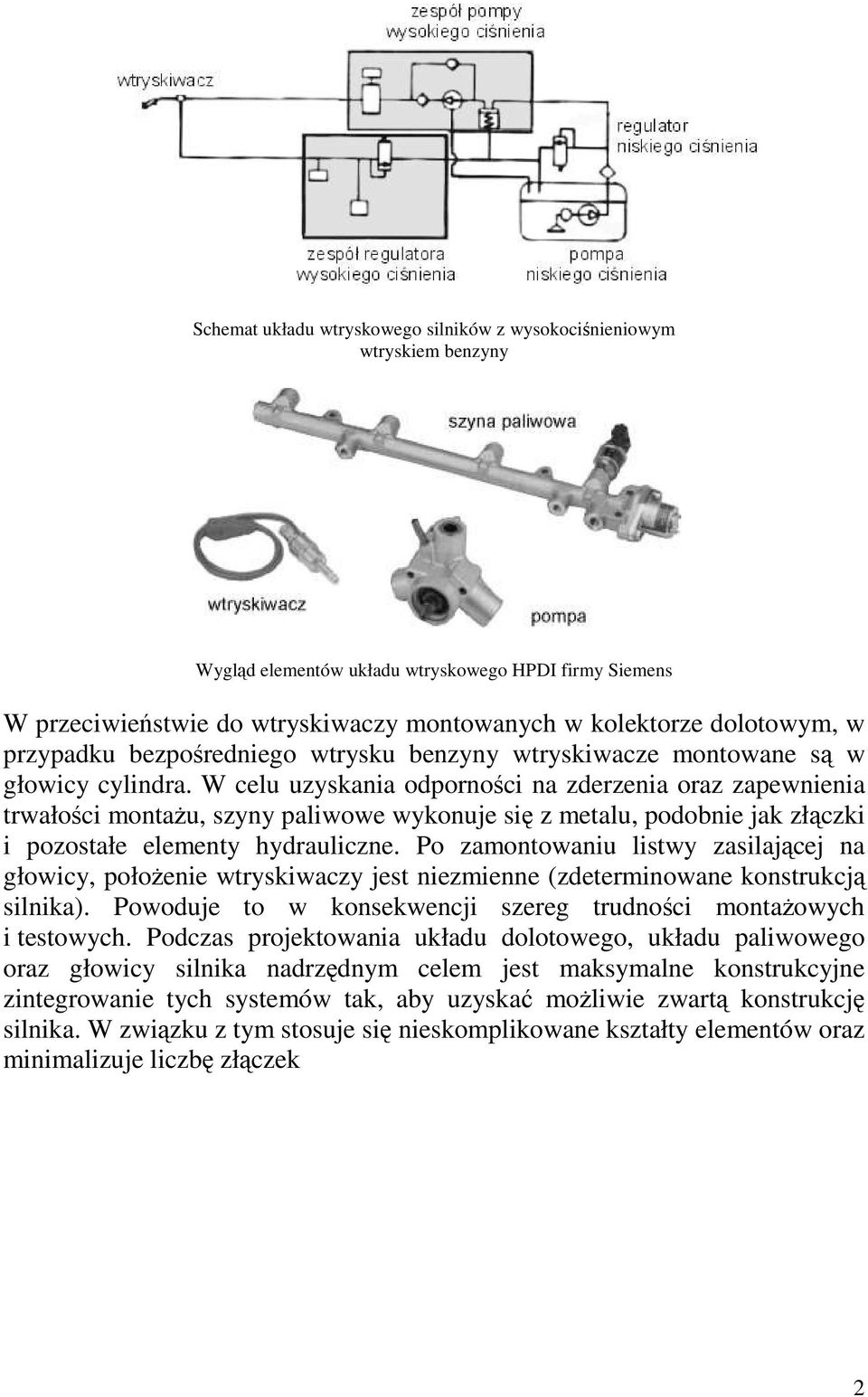 W celu uzyskania odpornoci na zderzenia oraz zapewnienia trwałoci montau, szyny paliwowe wykonuje si z metalu, podobnie jak złczki i pozostałe elementy hydrauliczne.