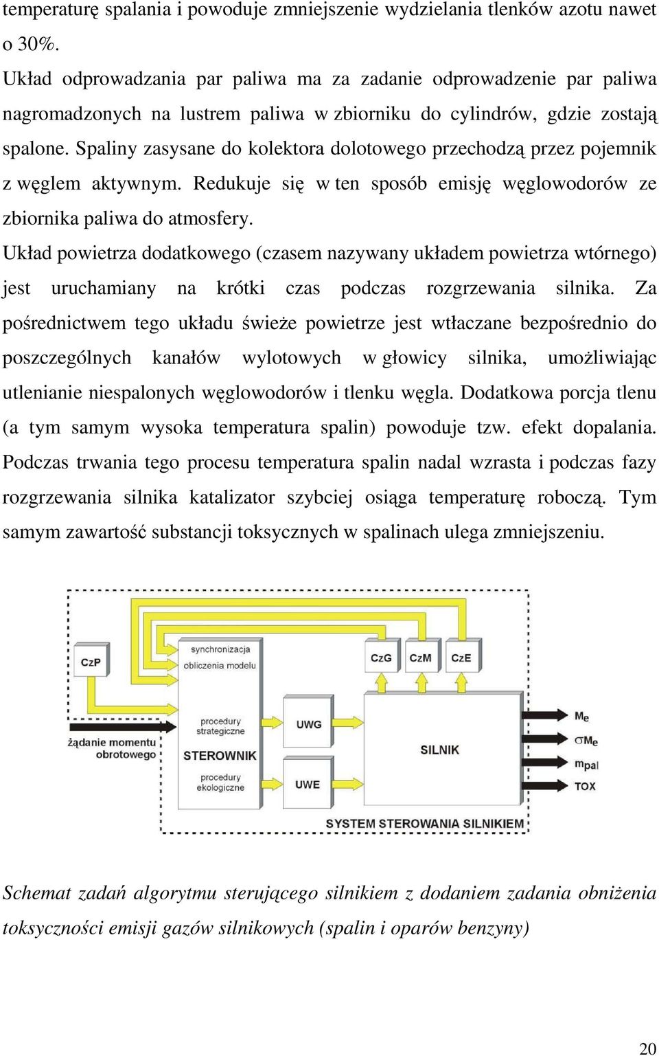 Spaliny zasysane do kolektora dolotowego przechodz przez pojemnik z wglem aktywnym. Redukuje si w ten sposób emisj wglowodorów ze zbiornika paliwa do atmosfery.