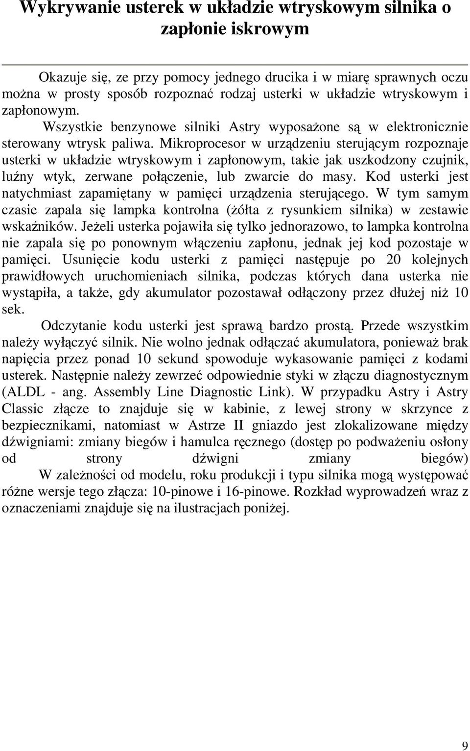 Mikroprocesor w urzdzeniu sterujcym rozpoznaje usterki w układzie wtryskowym i zapłonowym, takie jak uszkodzony czujnik, luny wtyk, zerwane połczenie, lub zwarcie do masy.