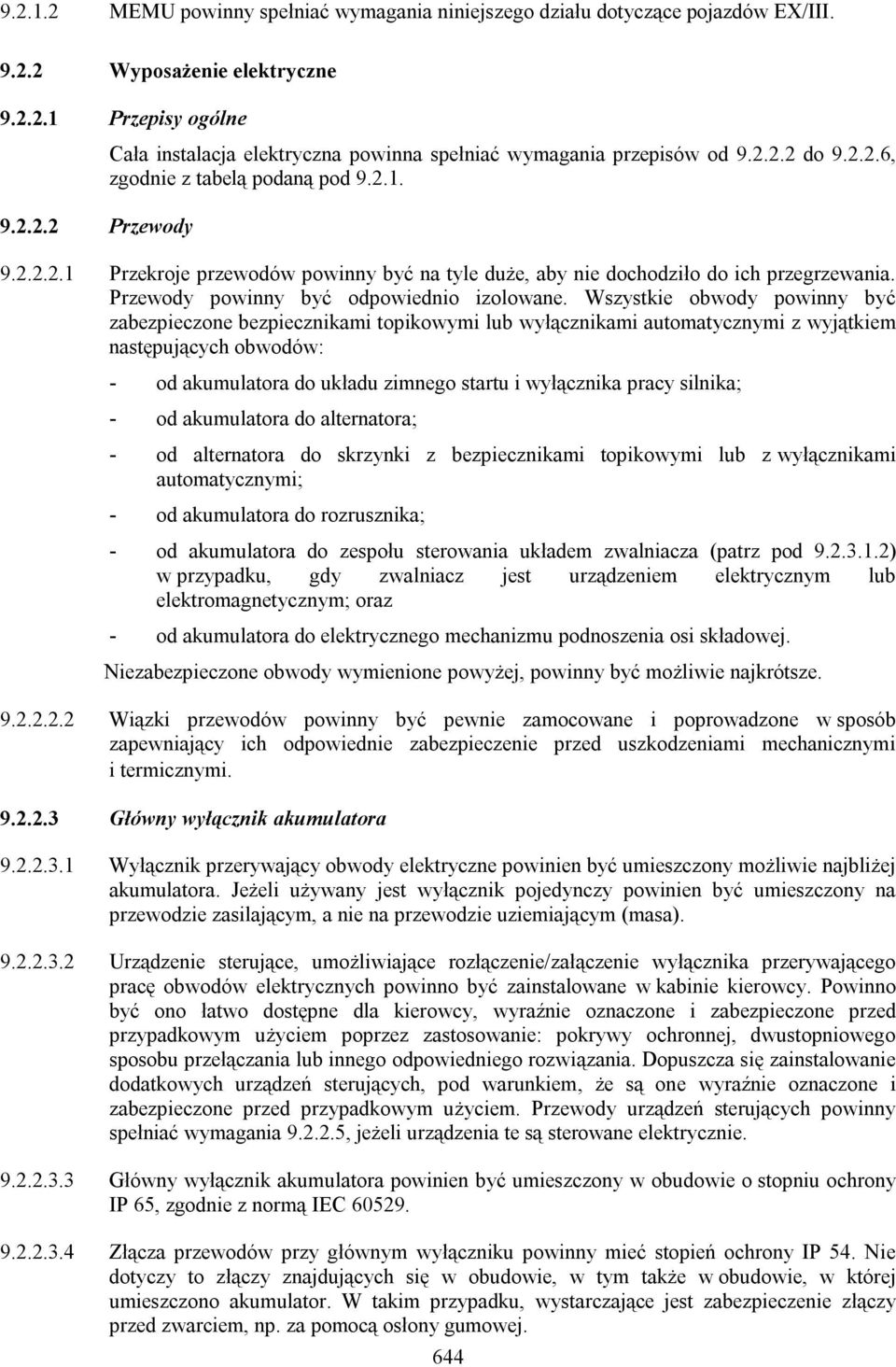 Wszystkie obwody powinny być zabezpieczone bezpiecznikami topikowymi lub wyłącznikami automatycznymi z wyjątkiem następujących obwodów: - od akumulatora do układu zimnego startu i wyłącznika pracy