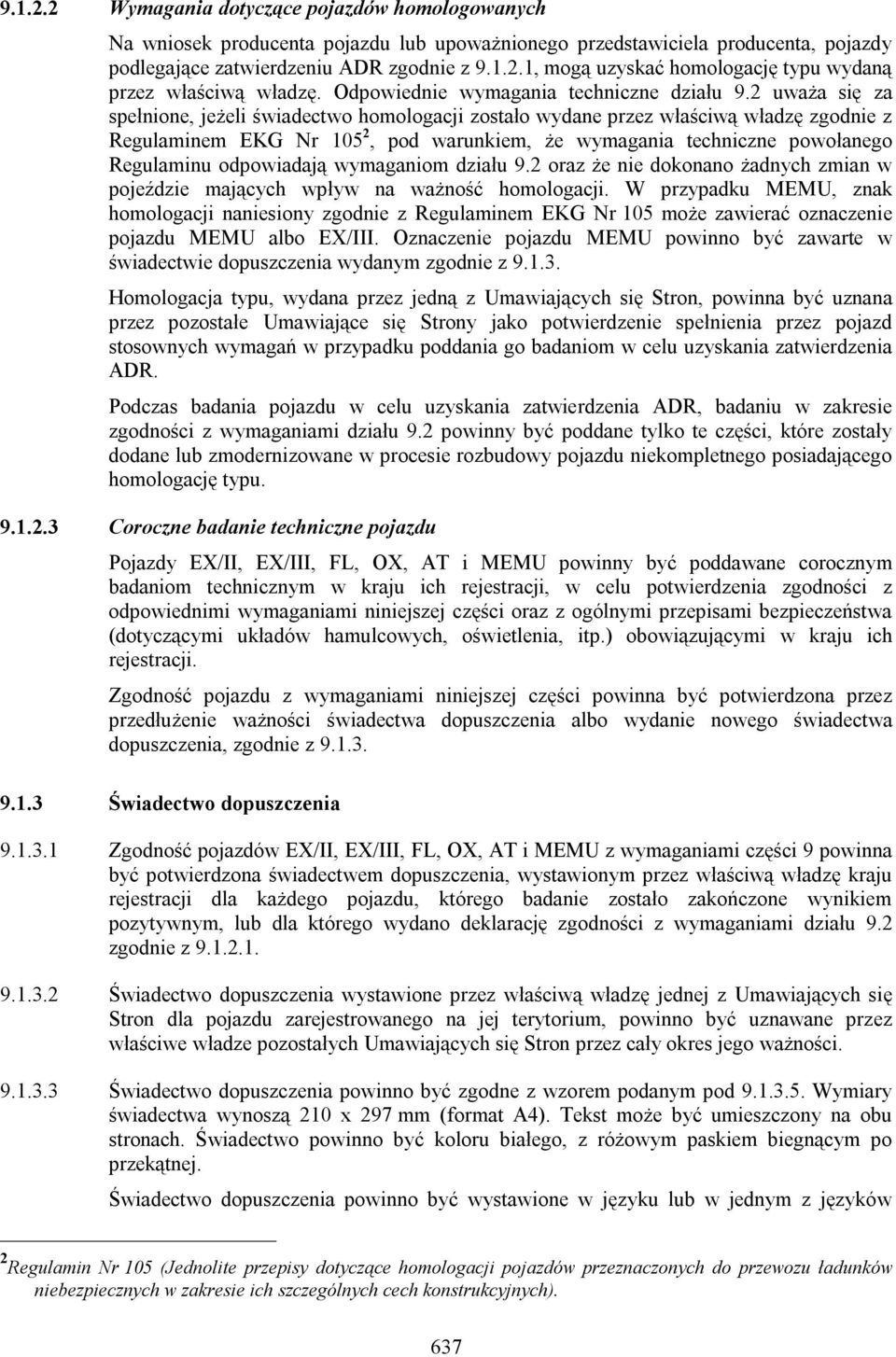 2 uważa się za spełnione, jeżeli świadectwo homologacji zostało wydane przez właściwą władzę zgodnie z Regulaminem EKG Nr 105 2, pod warunkiem, że wymagania techniczne powołanego Regulaminu