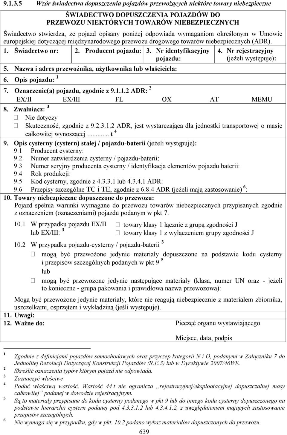 opisany poniżej odpowiada wymaganiom określonym w Umowie europejskiej dotyczącej międzynarodowego przewozu drogowego towarów niebezpiecznych (ADR). 1. Świadectwo nr: 2. Producent pojazdu: 3.