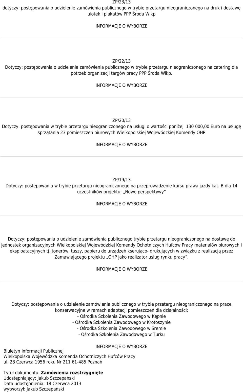 ZP/20/13 Dotyczy: postępowania w trybie przetargu nieograniczonego na usługi o wartości poniżej 130 000,00 Euro na usługę sprzątania 23 pomieszczeń biurowych Wielkopolskiej Wojewódzkiej Komendy OHP