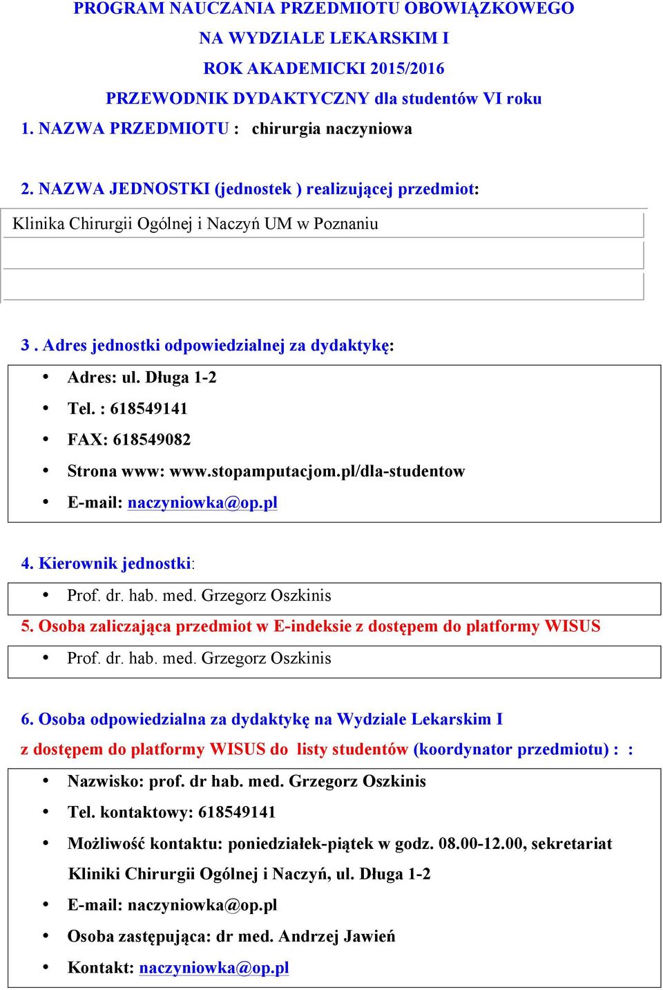 : 618549141 FAX: 618549082 Strona www: www.stopamputacjom.pl/dla-studentow E-mail: naczyniowka@op.pl 4. Kierownik jednostki: Prof. dr. hab. med. Grzegorz Oszkinis 5.