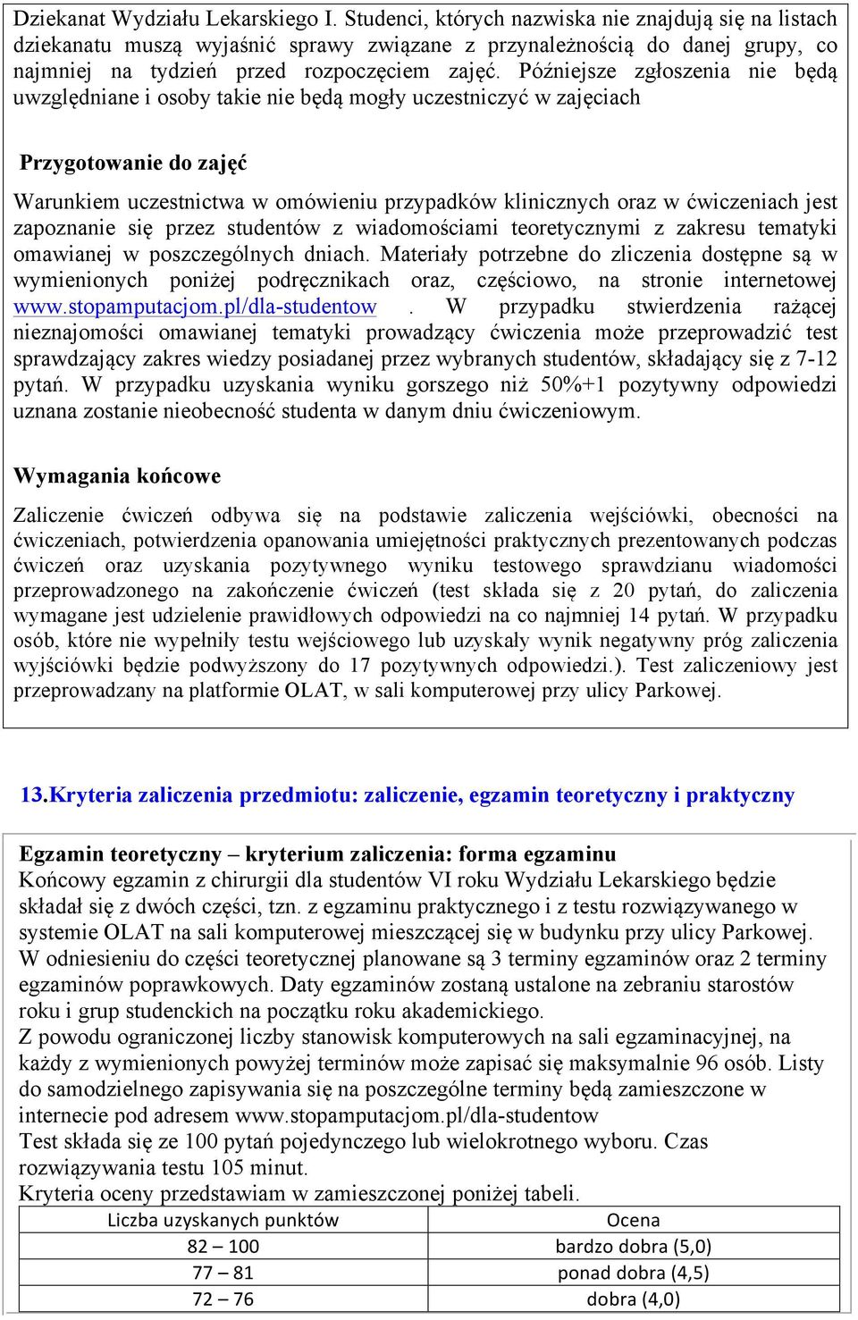 Późniejsze zgłoszenia nie będą uwzględniane i osoby takie nie będą mogły uczestniczyć w zajęciach Przygotowanie do zajęć Warunkiem uczestnictwa w omówieniu przypadków klinicznych oraz w ćwiczeniach