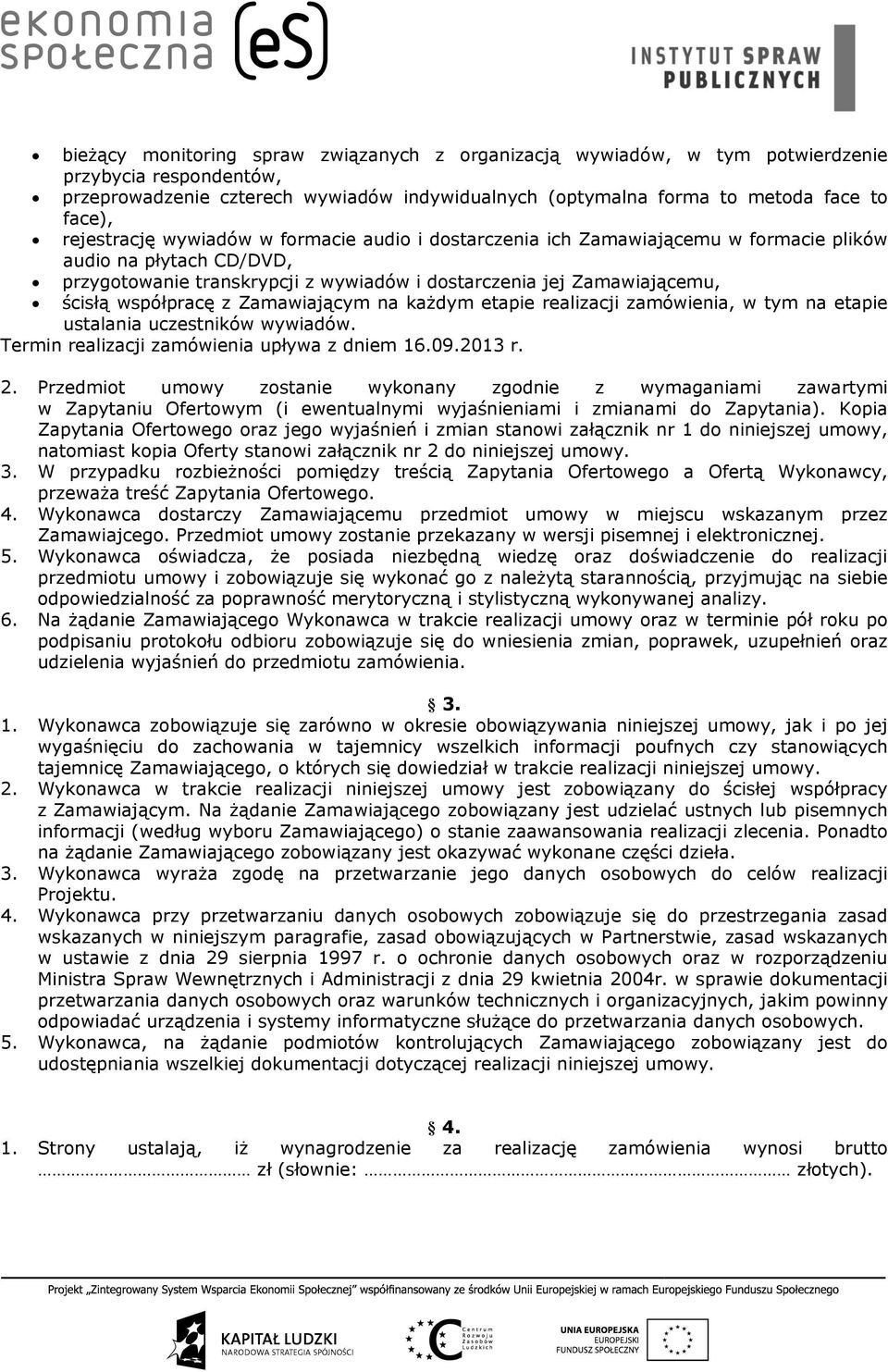 współpracę z Zamawiającym na każdym etapie realizacji zamówienia, w tym na etapie ustalania uczestników wywiadów. Termin realizacji zamówienia upływa z dniem 16.09.2013 r. 2.