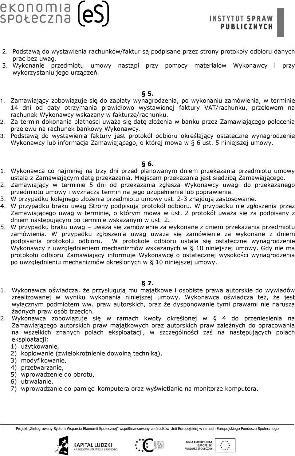 Zamawiający zobowiązuje się do zapłaty wynagrodzenia, po wykonaniu zamówienia, w terminie 14 dni od daty otrzymania prawidłowo wystawionej faktury VAT/rachunku, przelewem na rachunek Wykonawcy