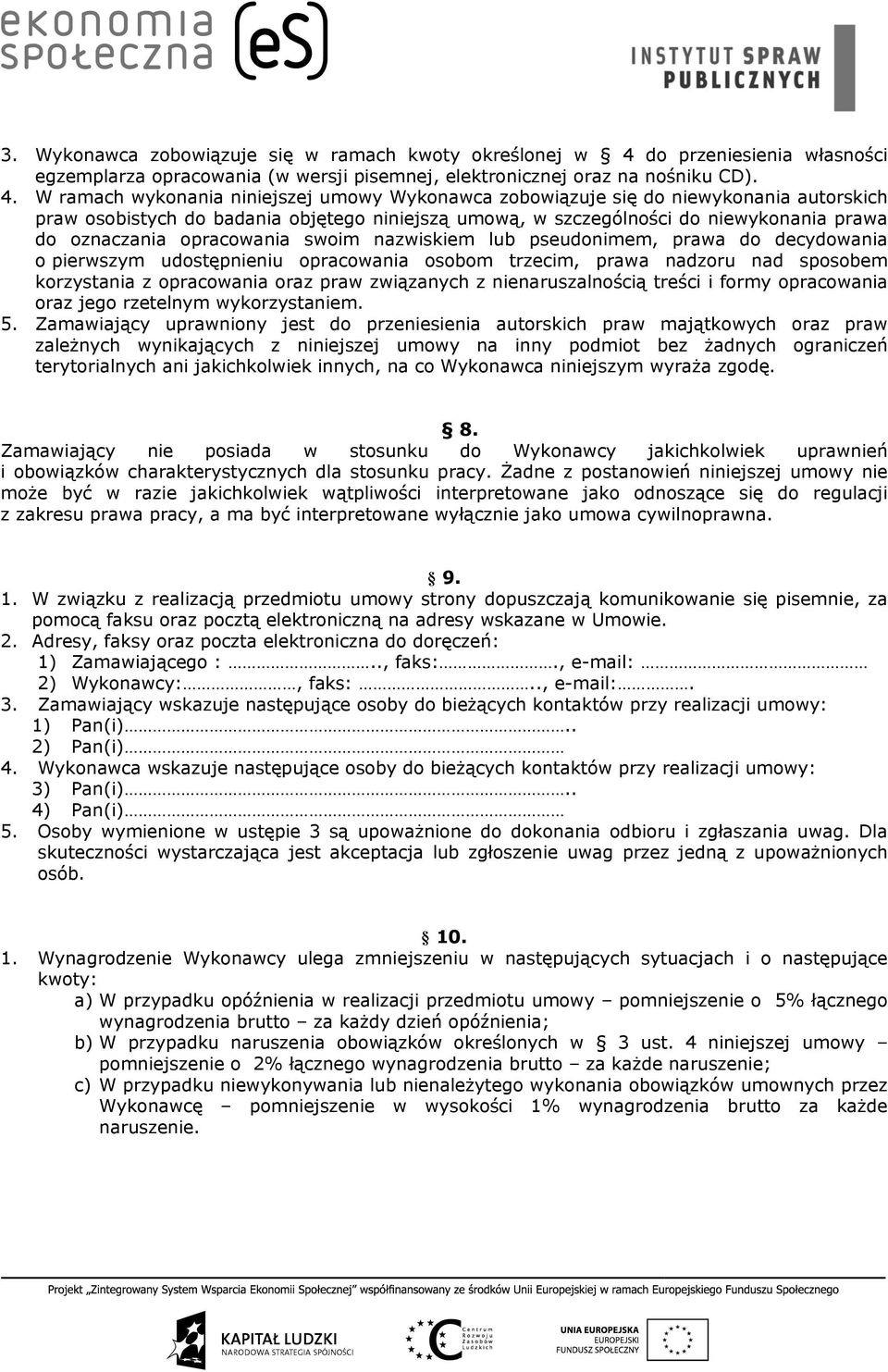 W ramach wykonania niniejszej umowy Wykonawca zobowiązuje się do niewykonania autorskich praw osobistych do badania objętego niniejszą umową, w szczególności do niewykonania prawa do oznaczania