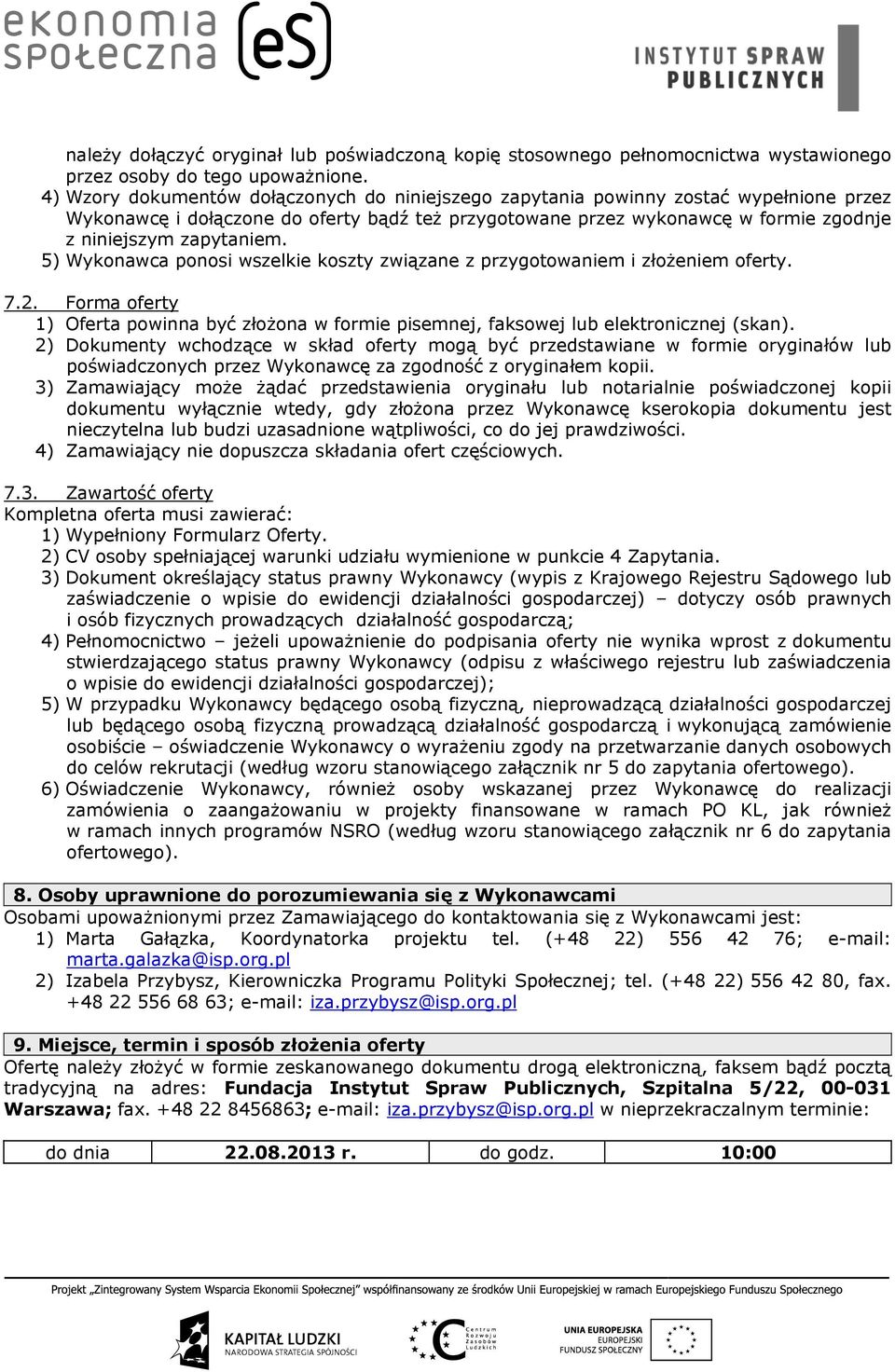 5) Wykonawca ponosi wszelkie koszty związane z przygotowaniem i złożeniem oferty. 7.2. Forma oferty 1) Oferta powinna być złożona w formie pisemnej, faksowej lub elektronicznej (skan).