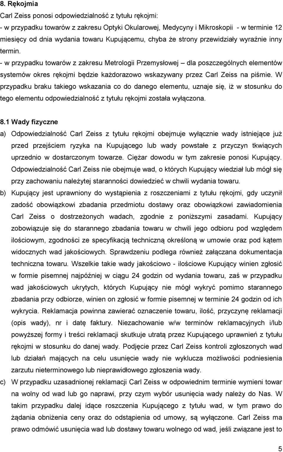 - w przypadku towarów z zakresu Metrologii Przemysłowej dla poszczególnych elementów systemów okres rękojmi będzie każdorazowo wskazywany przez Carl Zeiss na piśmie.