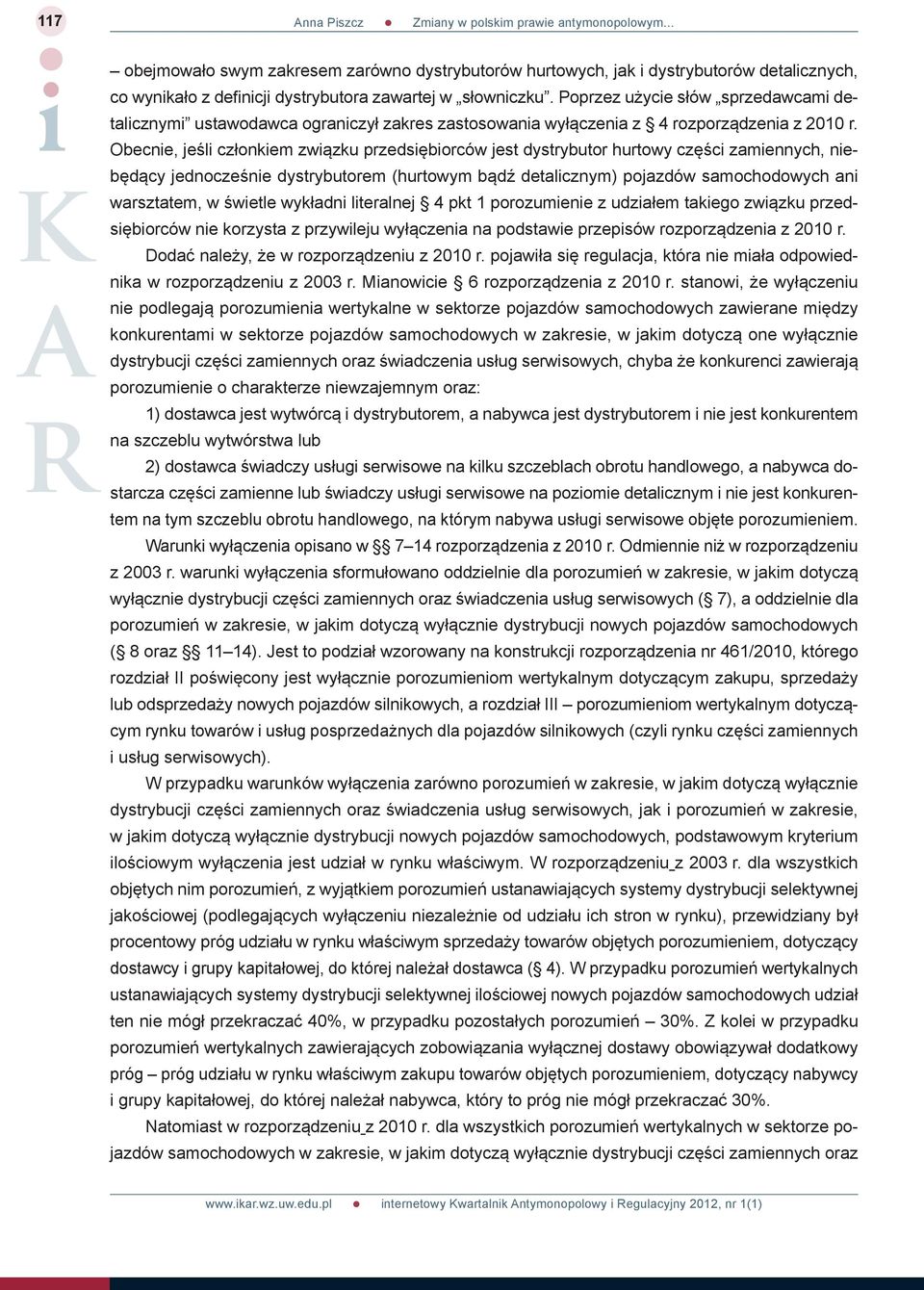 Obecnie, jeśli członkiem związku przedsiębiorców jest dystrybutor hurtowy części zamiennych, niebędący jednocześnie dystrybutorem (hurtowym bądź detalicznym) pojazdów samochodowych ani warsztatem, w