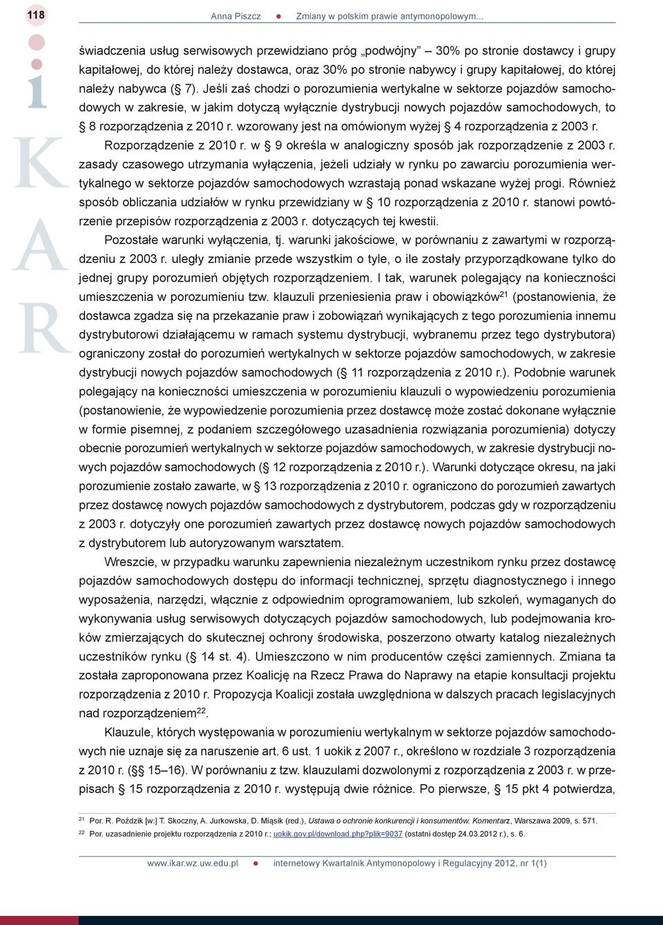 Jeśli zaś chodzi o porozumienia wertykalne w sektorze pojazdów samochodowych w zakresie, w jakim dotyczą wyłącznie dystrybucji nowych pojazdów samochodowych, to 8 rozporządzenia z 2010 r.