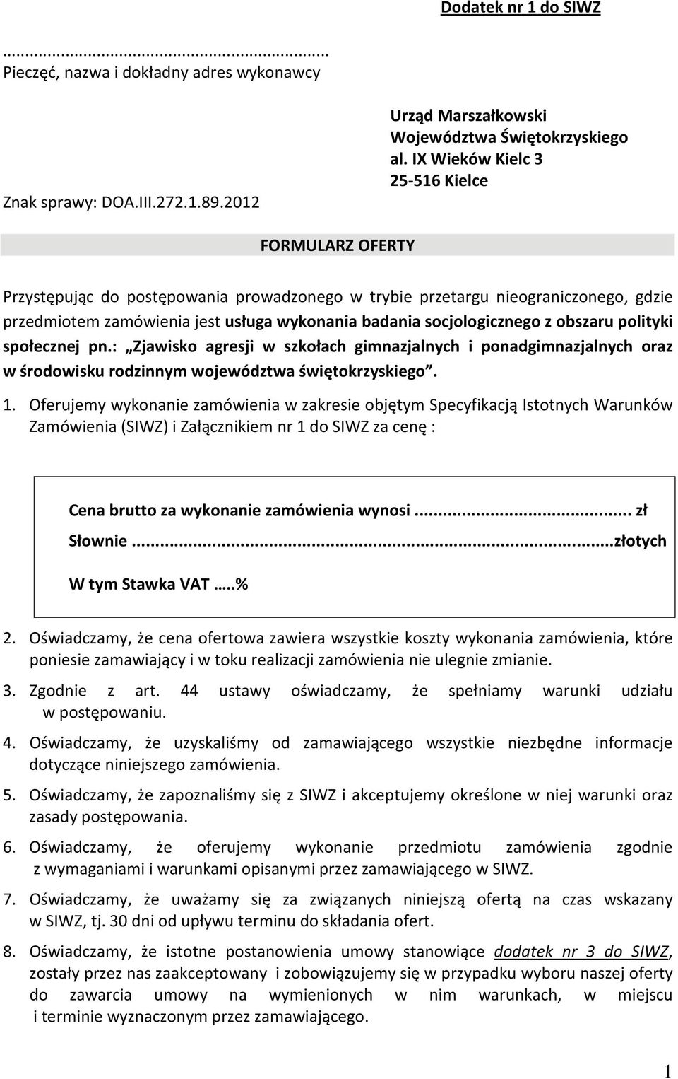 socjologicznego z obszaru polityki społecznej pn.: Zjawisko agresji w szkołach gimnazjalnych i ponadgimnazjalnych oraz w środowisku rodzinnym województwa świętokrzyskiego. 1.