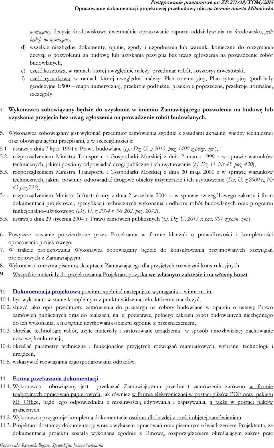 robót, kosztorys inwestorski, f) część rysunkową, w ramach której uwzględnić należy: Plan orientacyjny, Plan sytuacyjny (podkłady geodezyjne 1:500 mapa numeryczna), przekroje podłużne, przekroje