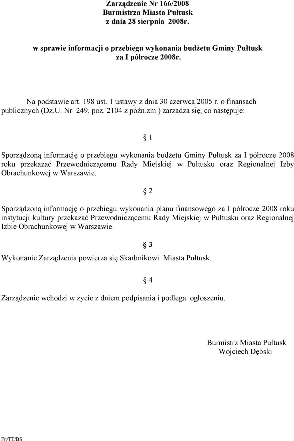 ) zarządza się, co następuje: 1 Sporządzoną informację o przebiegu wykonania budżetu Gminy Pułtusk za I półrocze 2008 roku przekazać Przewodniczącemu Rady Miejskiej w Pułtusku oraz Regionalnej Izby