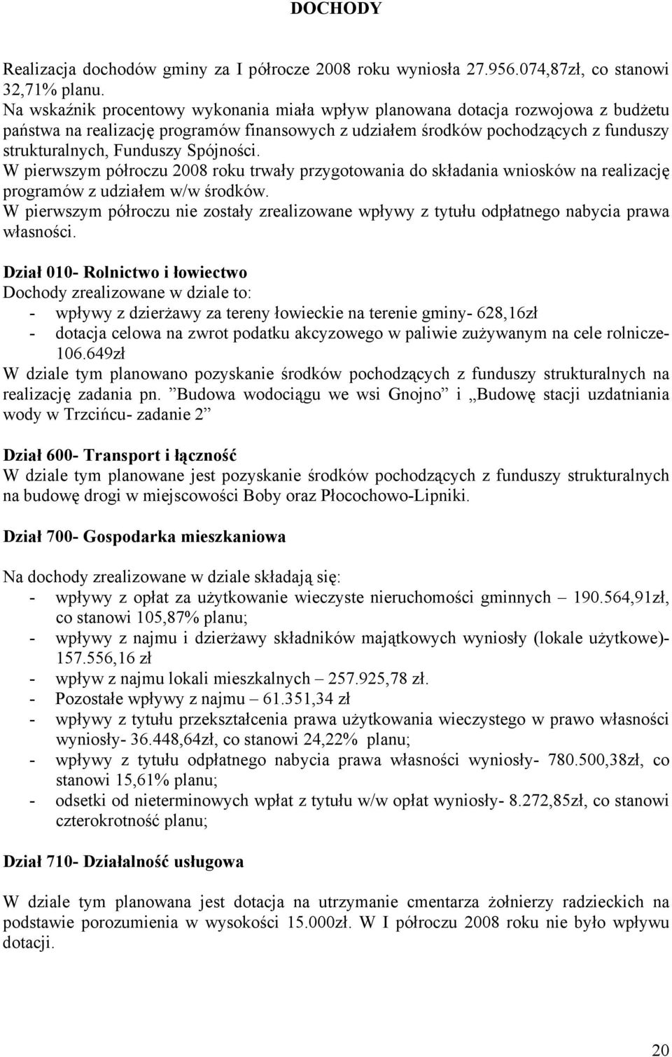 Spójności. W pierwszym półroczu 2008 roku trwały przygotowania do składania wniosków na realizację programów z udziałem w/w środków.