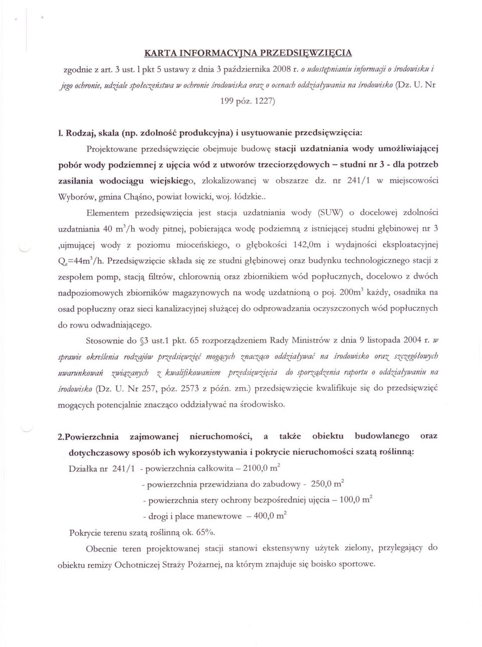 zdolnosc produkcyjna) i usytuowanie przedsiewziecia: Projektowane przedsiewziecie obejmuje budowe stacji uzdatniania wody umozliwiajacej pobór wody podziemnej z ujecia wód z utworów trzeciorzedowych