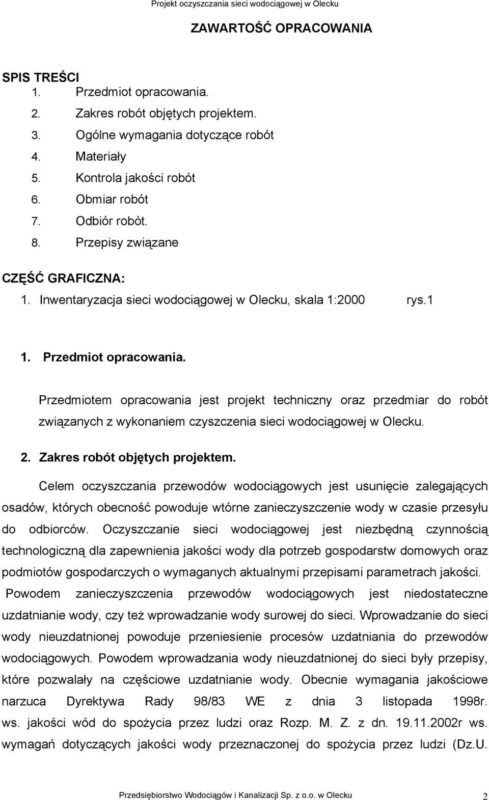 Przedmiotem opracowania jest projekt techniczny oraz przedmiar do robót związanych z wykonaniem czyszczenia sieci wodociągowej w Olecku. 2. Zakres robót objętych projektem.