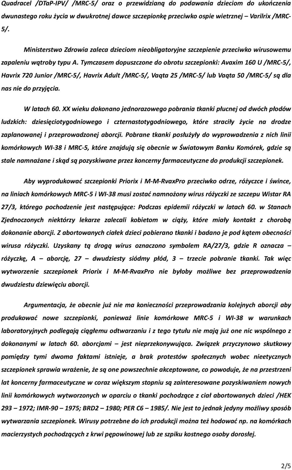 Tymczasem dopuszczone do obrotu szczepionki: Avaxim 160 U /MRC-5/, Havrix 720 Junior /MRC-5/, Havrix Adult /MRC-5/, Vaqta 25 /MRC-5/ lub Vaqta 50 /MRC-5/ są dla nas nie do przyjęcia. W latach 60.