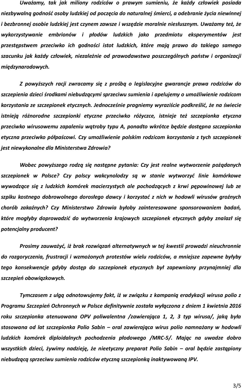 Uważamy też, że wykorzystywanie embrionów i płodów ludzkich jako przedmiotu eksperymentów jest przestępstwem przeciwko ich godności istot ludzkich, które mają prawo do takiego samego szacunku jak