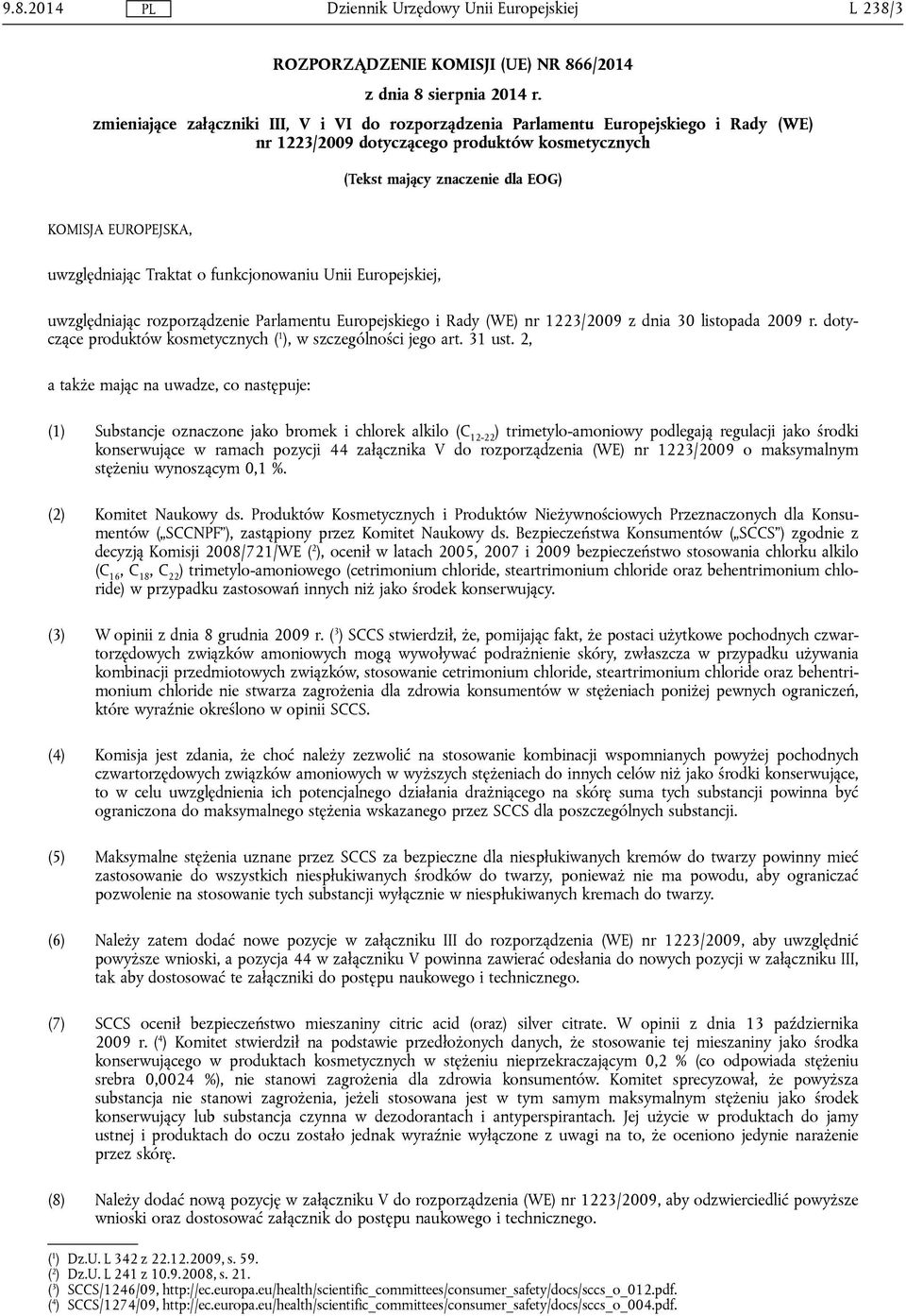 uwzględniając Traktat o funkcjonowaniu Unii Europejskiej, uwzględniając rozporządzenie Parlamentu Europejskiego i Rady (WE) nr 1223/2009 z dnia 30 listopada 2009 r.