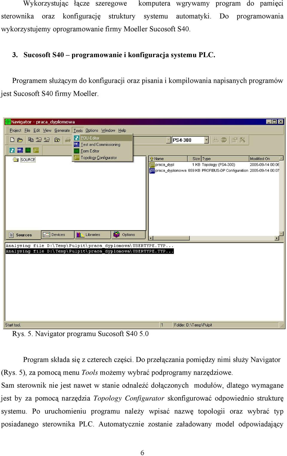 Programem służącym do konfiguracji oraz pisania i kompilowania napisanych programów jest Sucosoft S40 firmy Moeller. Rys. 5. Navigator programu Sucosoft S40 5.0 Program składa się z czterech części.