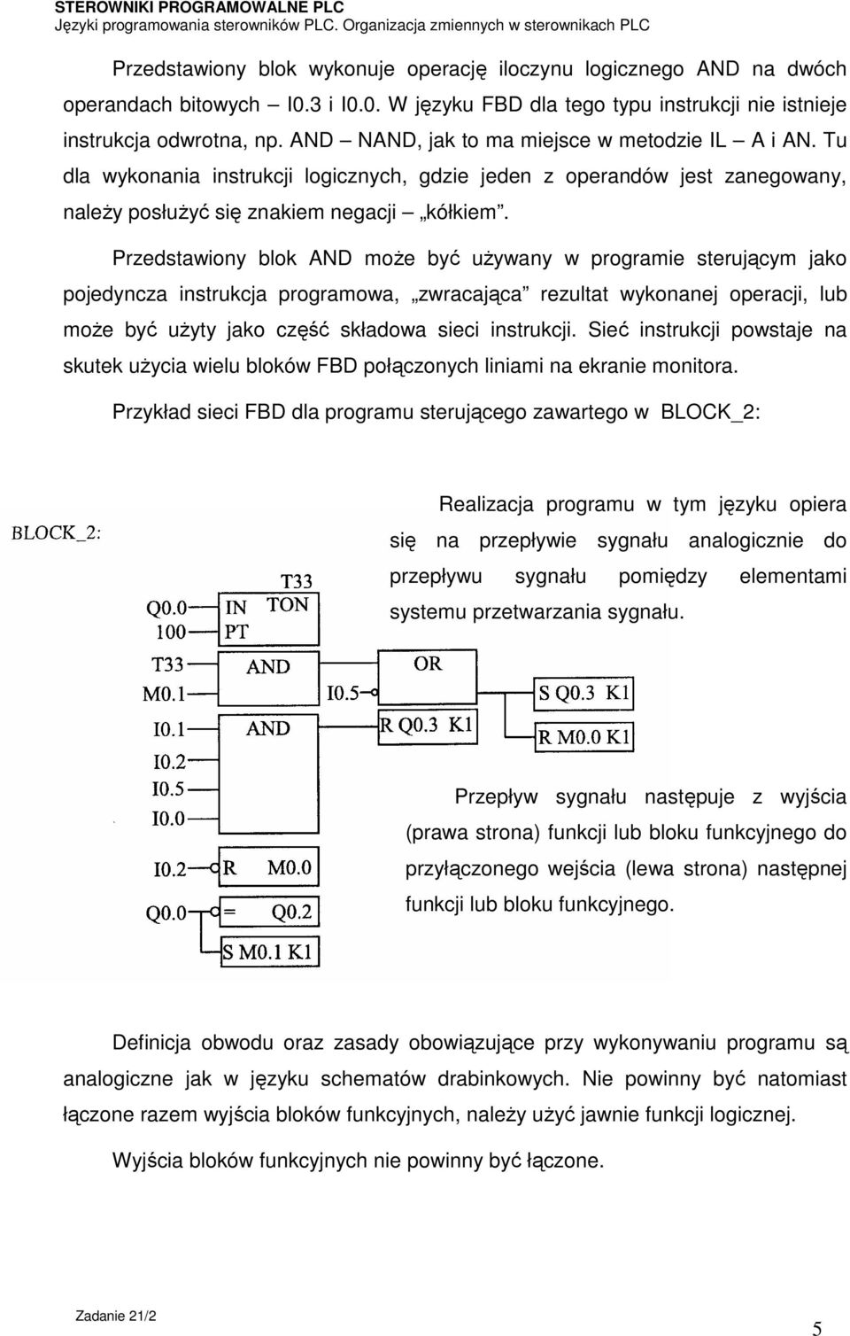 Przedstawiony blok AND może być używany w programie sterującym jako pojedyncza instrukcja programowa, zwracająca rezultat wykonanej operacji, lub może być użyty jako część składowa sieci instrukcji.