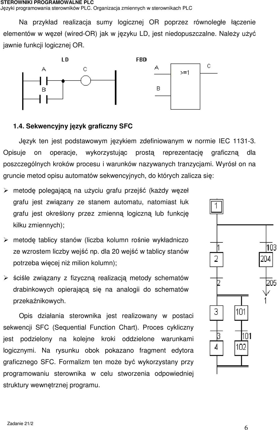 Opisuje on operacje, wykorzystując prostą reprezentację graficzną dla poszczególnych kroków procesu i warunków nazywanych tranzycjami.